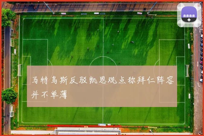 马特乌斯反驳凯恩观点称拜仁阵容并不单薄