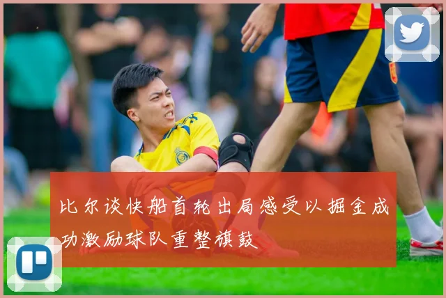 比尔谈快船首轮出局感受以掘金成功激励球队重整旗鼓